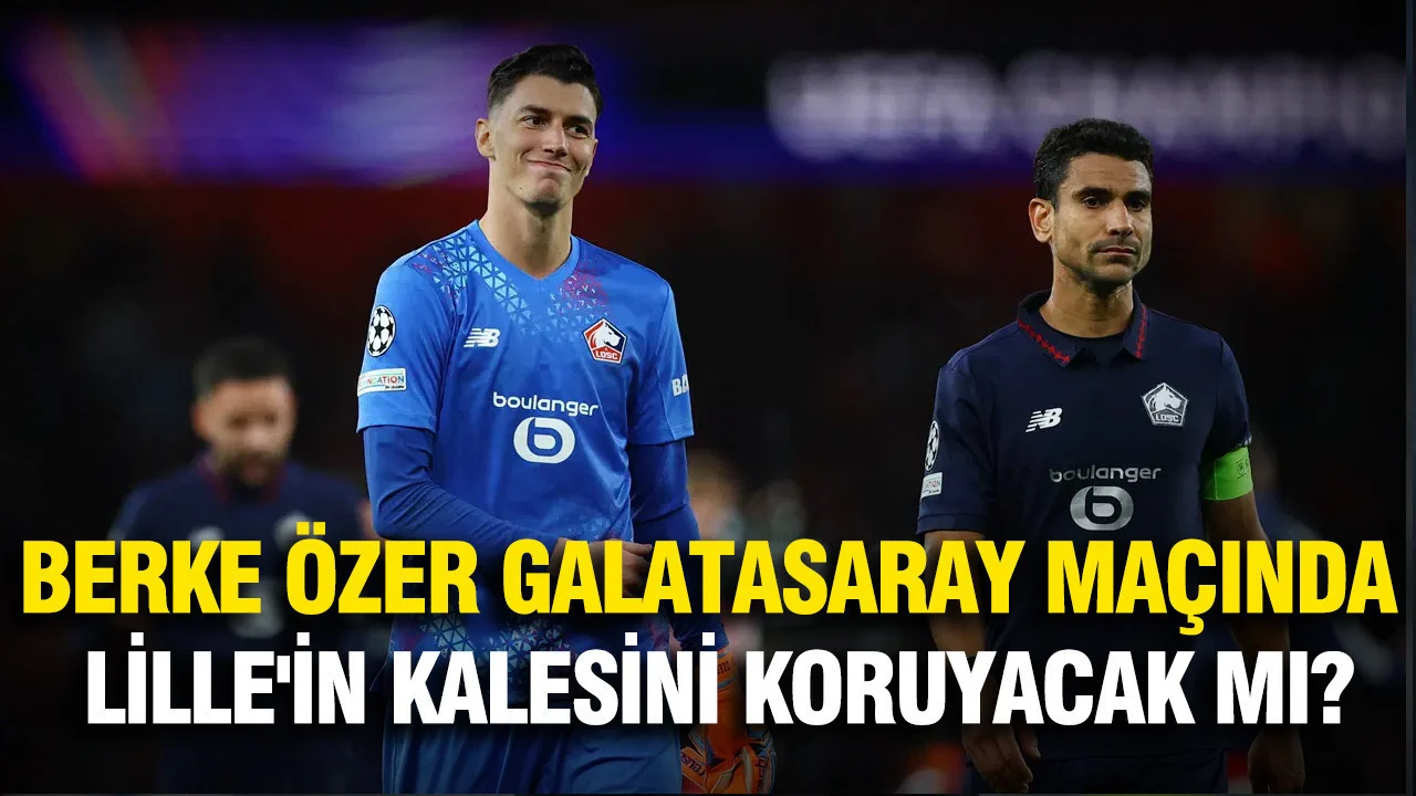 Berke Özer Galatasaray maçında Lille’in kalesini koruyacak mı?