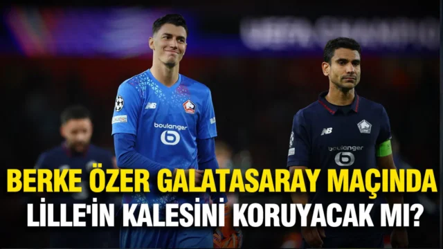 Berke Özer Galatasaray maçında Lille’in kalesini koruyacak mı?