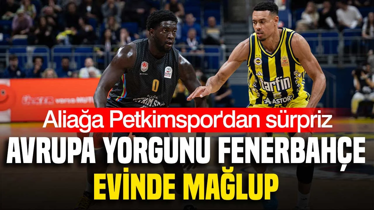 Fenerbahçe evinde Aliağa Petkim Spor’a 82-77 mağlup oldu