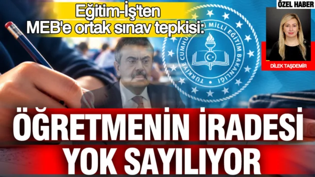 Eğitim-İş’ten MEB’e ortak sınav tepkisi: Öğretmenin iradesi yok sayılıyor