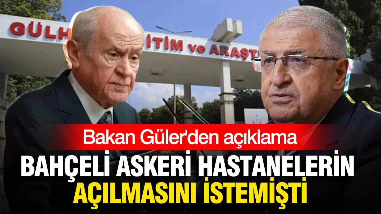 Bahçeli askeri hastanelerin açılmasını istemişti: Bakan Güler’den açıklama