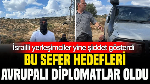 İsrailli yerleşimciler Batı Şeria’da Avrupalı diplomatlara saldırdı
