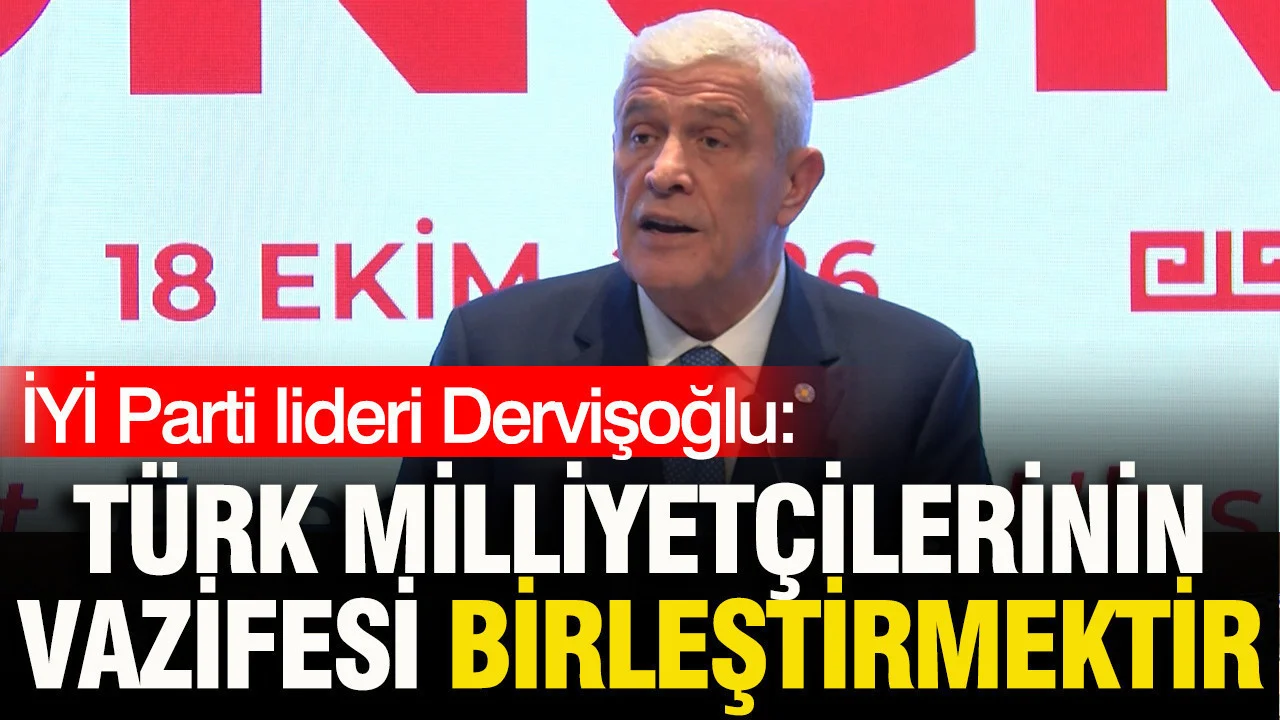 İYİ Parti lideri Dervişoğlu: Türk milliyetçilerinin vazifesi birleştirmektir